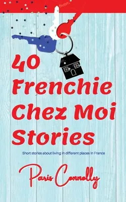 40 de povești franțuzești Chez Moi: Memorii de călătorie. Povestiri scurte despre viața în diferite locuri din Franța. - 40 Frenchie Chez Moi Stories: Travel Memoir. Short stories about living in different places in France.