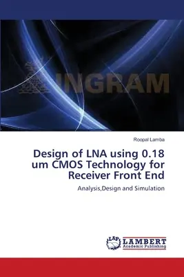 Proiectarea LNA utilizând tehnologia CMOS 0,18 um pentru receptorul frontal - Design of LNA using 0.18 um CMOS Technology for Receiver Front End