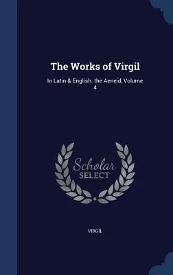 Operele lui Virgil: În latină și engleză. The Aeneid, Volume 4 - The Works of Virgil: In Latin & English. the Aeneid, Volume 4