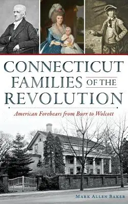 Connecticut Families of the Revolution: Strămoși americani de la Burr la Wolcott - Connecticut Families of the Revolution: American Forebears from Burr to Wolcott