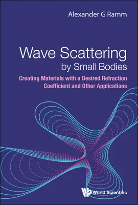 Răspândirea undelor de către corpuri mici: Crearea de materiale cu un coeficient de refracție dorit și alte aplicații - Wave Scattering by Small Bodies: Creating Materials with a Desired Refraction Coefficient and Other Applications