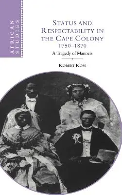Status și respectabilitate în colonia Cape, 1750-1870: O tragedie a manierelor - Status and Respectability in the Cape Colony, 1750-1870: A Tragedy of Manners