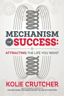 Mecanismul succesului: Atragerea vieții pe care ți-o dorești - Mechanism of Success: Attracting the Life You Want