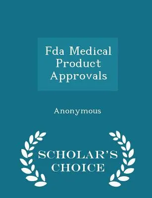 Aprobarea produselor medicale de către FDA - Scholar's Choice Edition - FDA Medical Product Approvals - Scholar's Choice Edition