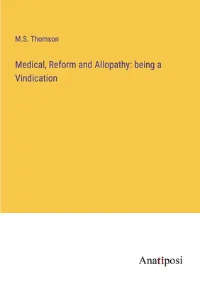 Medicină, reformă și allopatie: fiind o revendicare - Medical, Reform and Allopathy: being a Vindication