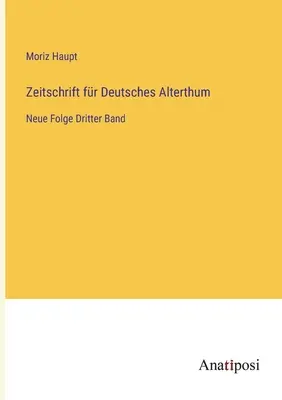 Zeitschrift fr Deutsches Alterthum: Neue Folge Al treilea volum - Zeitschrift fr Deutsches Alterthum: Neue Folge Dritter Band