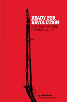 Gata pentru revoluție: Comitetele de apărare ale CNT din Barcelona, 1933-1938 - Ready for Revolution: The CNT Defense Committees in Barcelona, 1933-1938