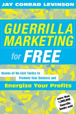 Guerrilla Marketing for Free: 100 de tactici fără costuri pentru a vă promova afacerea și a vă energiza profiturile - Guerrilla Marketing for Free: 100 No-Cost Tactics to Promote Your Business and Energize Your Profits