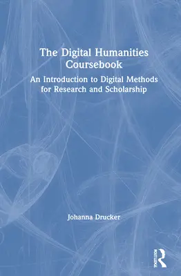 The Digital Humanities Coursebook: An Introduction to Digital Methods for Research and Scholarship