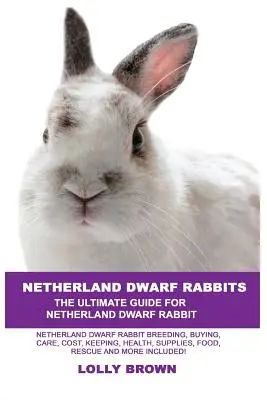 Iepuri pitici Netherland: Netherland Dwarf Rabbit Reproducere, cumpărare, îngrijire, costuri, păstrare, sănătate, consumabile, hrană, salvare și multe altele incluse! U - Netherland Dwarf Rabbits: Netherland Dwarf Rabbit Breeding, Buying, Care, Cost, Keeping, Health, Supplies, Food, Rescue and More Included! The U