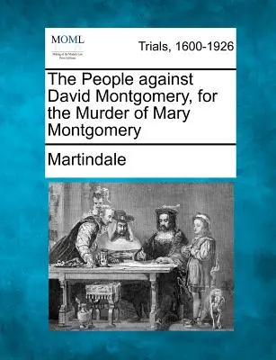 Oamenii împotriva lui David Montgomery, pentru uciderea lui Mary Montgomery - The People Against David Montgomery, for the Murder of Mary Montgomery
