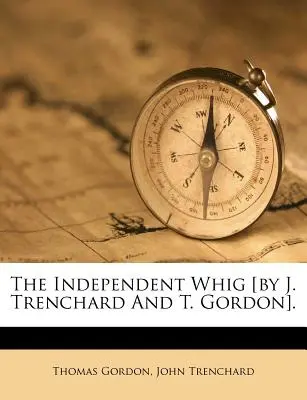 The Independent Whig [de J. Trenchard și T. Gordon]. - The Independent Whig [By J. Trenchard and T. Gordon].