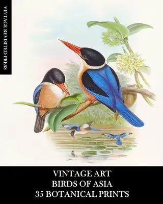 Vintage Art: Birds of Asia: 35 de imprimeuri botanice: Efemeride pentru Încadrare, Colaj, Decoupage și Junk Journals - Vintage Art: Birds of Asia: 35 Botanical Prints: Ephemera for Framing, Collage, Decoupage, and Junk Journals