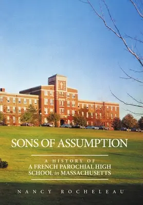 Sons of Assumption: O istorie a unui liceu parohial francez din Massachusetts - Sons of Assumption: A History of a French Parochial High School in Massachusetts