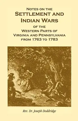 Note privind colonizarea și războaiele cu indienii din părțile de vest ale Virginiei și Pennsylvaniei din 1763 până în 1783 - Notes on the Settlement and Indian Wars of the Western Parts of Virginia and Pennsylvania from 1763 to 1783