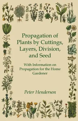 Propagarea plantelor prin butași, straturi, diviziune și semințe - cu informații privind înmulțirea pentru grădinarul casnic - Propagation of Plants by Cuttings, Layers, Division, and Seed - With Information on Propagation for the Home Gardener