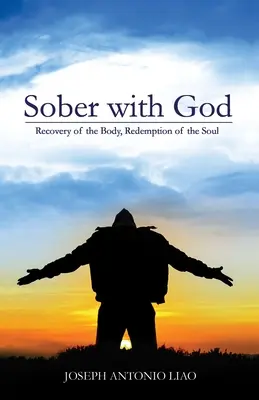 Treaz cu Dumnezeu: Recuperarea trupului, răscumpărarea sufletului - Sober with God: Recovery of the Body, Redemption of the Soul