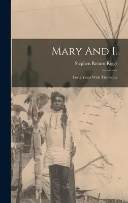 Mary și cu mine: Patruzeci de ani cu Sioux - Mary And I.: Forty Years With The Sioux