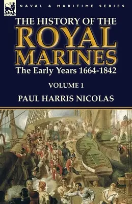 Istoria Royal Marines: primii ani 1664-1842: Volumul 1 - The History of the Royal Marines: the Early Years 1664-1842: Volume 1