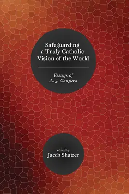 Salvgardarea unei viziuni cu adevărat catolice asupra lumii (Safeguarding a Truly Catholic Vision of the World) - Safeguarding a Truly Catholic Vision of the World