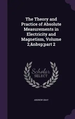 Teoria și practica măsurătorilor absolute în electricitate și magnetism, volumul 2, partea 2 - The Theory and Practice of Absolute Measurements in Electricity and Magnetism, Volume 2, part 2