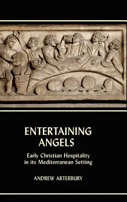 Entertaining Angels: Ospitalitatea creștină timpurie în cadrul său mediteranean - Entertaining Angels: Early Christian Hospitality in Its Mediterranean Setting