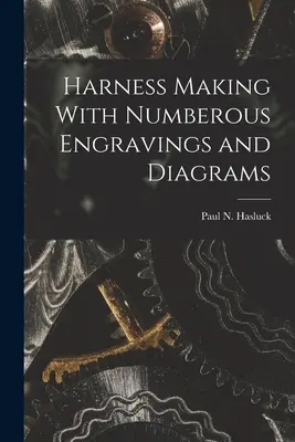 Harness Making Cu numeroase gravuri și diagrame - Harness Making With Numberous Engravings and Diagrams