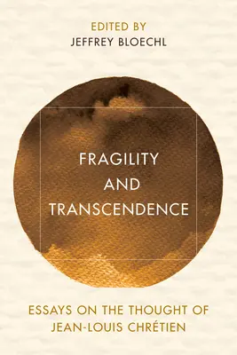 Fragilitate și transcendență: Eseuri asupra gândirii lui Jean-Louis Chrtien - Fragility and Transcendence: Essays on the Thought of Jean-Louis Chrtien