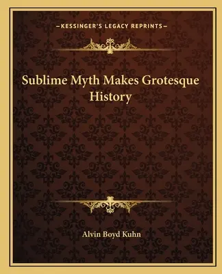 Mitul sublim devine istorie grotescă - Sublime Myth Makes Grotesque History