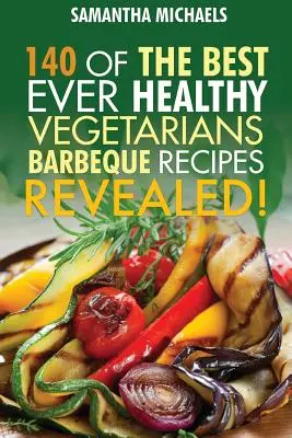 Carte de bucate pentru grătar: 140 dintre cele mai bune rețete vegetariene sănătoase pentru grătar...Revealed! - Barbecue Cookbook: 140 of the Best Ever Healthy Vegetarian Barbecue Recipes Book...Revealed!