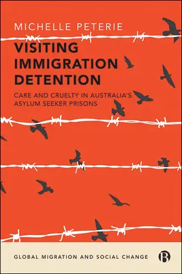 Vizitarea detenției pentru imigranți: Îngrijire și cruzime în închisorile pentru solicitanți de azil din Australia - Visiting Immigration Detention: Care and Cruelty in Australia's Asylum Seeker Prisons