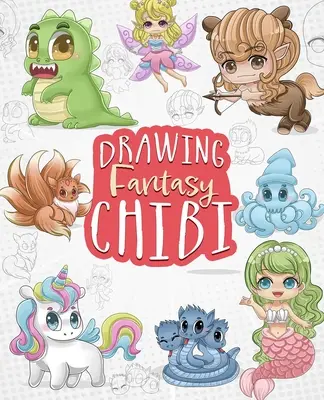 Desene Fantasy Chibi: Learn How to Draw Kawaii Unicorns, Mermaids, Dragons, and Other Mythical, Magical Creatures! - Drawing Fantasy Chibi: Learn How to Draw Kawaii Unicorns, Mermaids, Dragons, and Other Mythical, Magical Creatures!