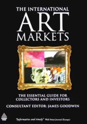 Piețele internaționale de artă: Ghidul esențial pentru colecționari și investitori - The International Art Markets: The Essential Guide for Collectors and Investors