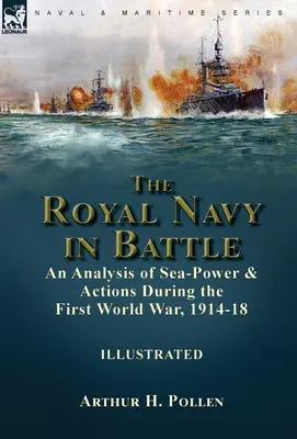 Royal Navy în luptă: o analiză a puterii și acțiunilor maritime în timpul Primului Război Mondial, 1914-18 - The Royal Navy in Battle: an Analysis of Sea-Power and Actions During the First World War, 1914-18