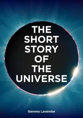Scurta poveste a Universului: Un ghid de buzunar pentru istoria, structura, teoriile și elementele de bază ale Cosmosului - The Short Story of the Universe: A Pocket Guide to the History, Structure, Theories and Building Blocks of the Cosmos