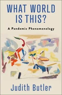 Ce lume este aceasta? O fenomenologie a pandemiei - What World Is This?: A Pandemic Phenomenology