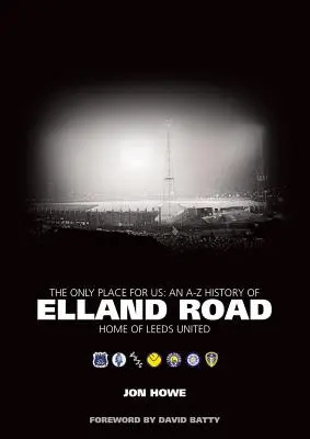 Only Place for Us - O istorie A-Z a Elland Road - Casa lui Leeds United - Only Place for Us - An A-Z History of Elland Road - Home of Leeds United