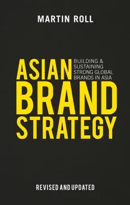 Strategia mărcii asiatice (revizuită și actualizată): Construirea și susținerea unor mărci globale puternice în Asia - Asian Brand Strategy (Revised and Updated): Building and Sustaining Strong Global Brands in Asia