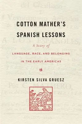 Lecțiile de spaniolă ale lui Cotton Mather: O poveste despre limbă, rasă și apartenență în primele Americi - Cotton Mather's Spanish Lessons: A Story of Language, Race, and Belonging in the Early Americas