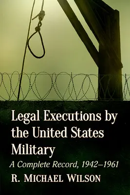 Execuții legale de către armata Statelor Unite: O înregistrare completă, 1942-1961 - Legal Executions by the United States Military: A Complete Record, 1942-1961