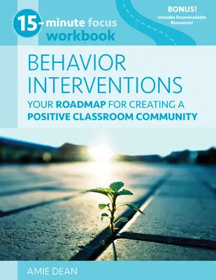 15-Minute Focus: Behavior Interventions Workbook: Foaia ta de parcurs pentru crearea unei comunități pozitive în clasă - 15-Minute Focus: Behavior Interventions Workbook: Your Roadmap for Creating a Positive Classroom Community