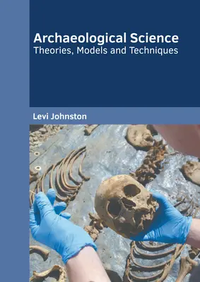 Știința arheologică: Teorii, modele și tehnici - Archaeological Science: Theories, Models and Techniques