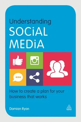 Înțelegerea social media: Cum să creați un plan care să funcționeze pentru afacerea dumneavoastră - Understanding Social Media: How to Create a Plan for Your Business That Works