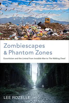 Zombiescapes și Phantom Zones: Ecocriticism și limita de la Invisible Man la Walking Dead - Zombiescapes and Phantom Zones: Ecocriticism and the Liminal from Invisible Man to the Walking Dead