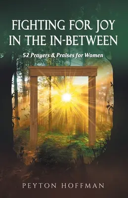 Fighting for Joy in the In-Between: 52 de rugăciuni și laude pentru femei - Fighting for Joy in the In-Between: 52 Prayers and Praises for Women