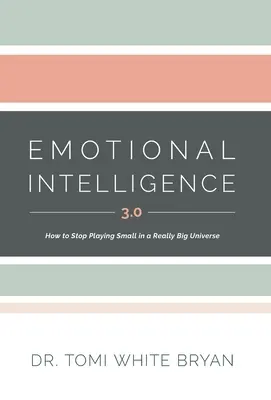 Inteligența emoțională 3.0: Cum să nu mai joci mărunt într-un univers cu adevărat mare - Emotional Intelligence 3.0: How to Stop Playing Small in a Really Big Universe