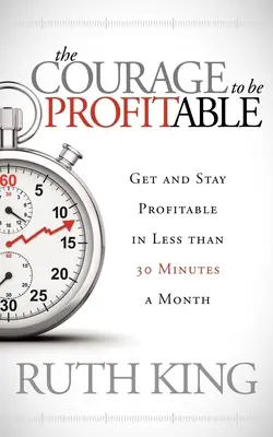 Curajul de a fi profitabil: Obțineți și rămâneți profitabili în mai puțin de 30 de minute pe lună - The Courage to Be Profitable: Get and Stay Profitable in Less Than 30 Minutes a Month