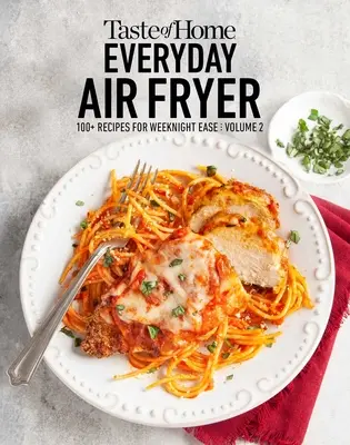 Taste of Home Everyday Air Fryer Vol 2: 100+ Recipes for Weeknight Ease: Volumul 2 - Taste of Home Everyday Air Fryer Vol 2: 100+ Recipes for Weeknight Ease: Volume 2