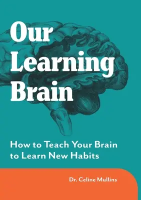 Creierul nostru care învață: Cum să vă învățați creierul să învețe noi obiceiuri - Our Learning Brain: How to Teach Your Brain to Learn New Habits