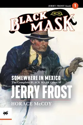 Undeva în Mexic: Cazurile complete Black Mask ale lui Jerry Frost, volumul 1 - Somewhere in Mexico: The Complete Black Mask Cases of Jerry Frost, Volume 1